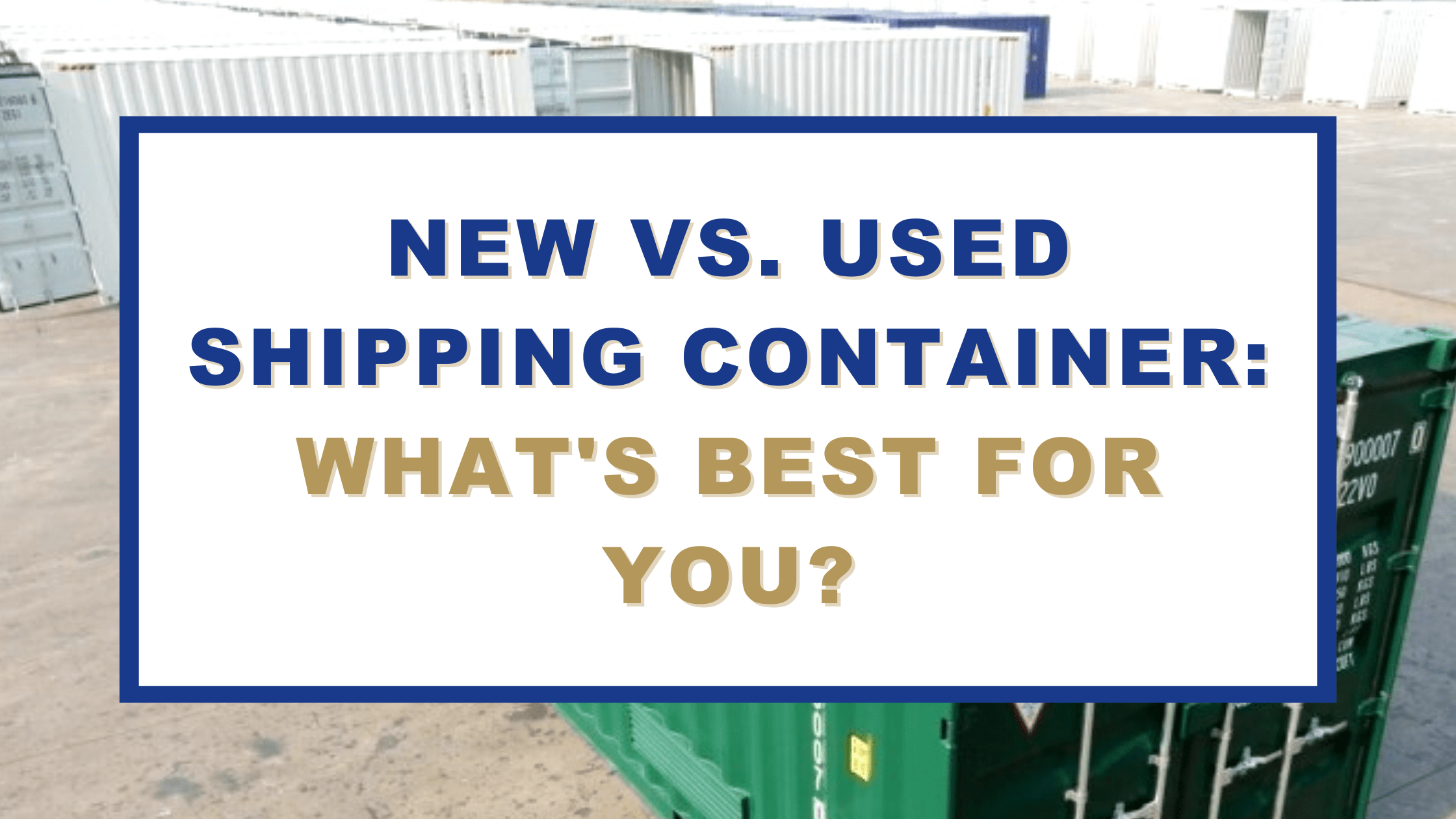 Title: New vs Used Shipping Container: what's best for you?
