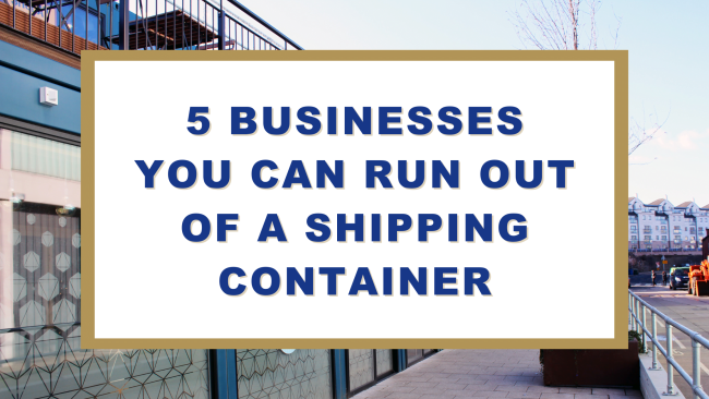 5 Businesses You Can Run Out Of A Shipping Container