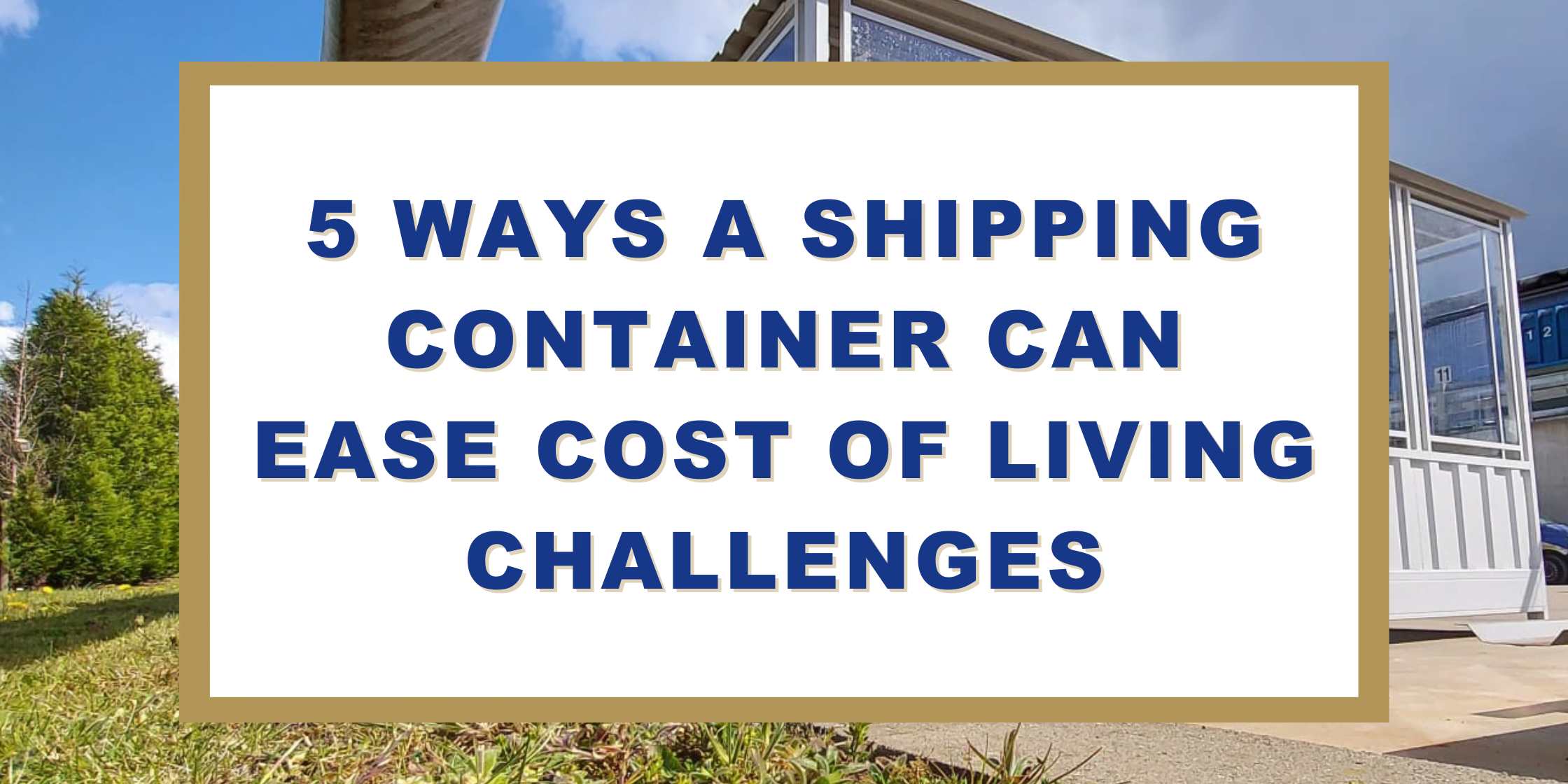 5 Ways a Shipping Container Can Ease the Cost of Living Challenges