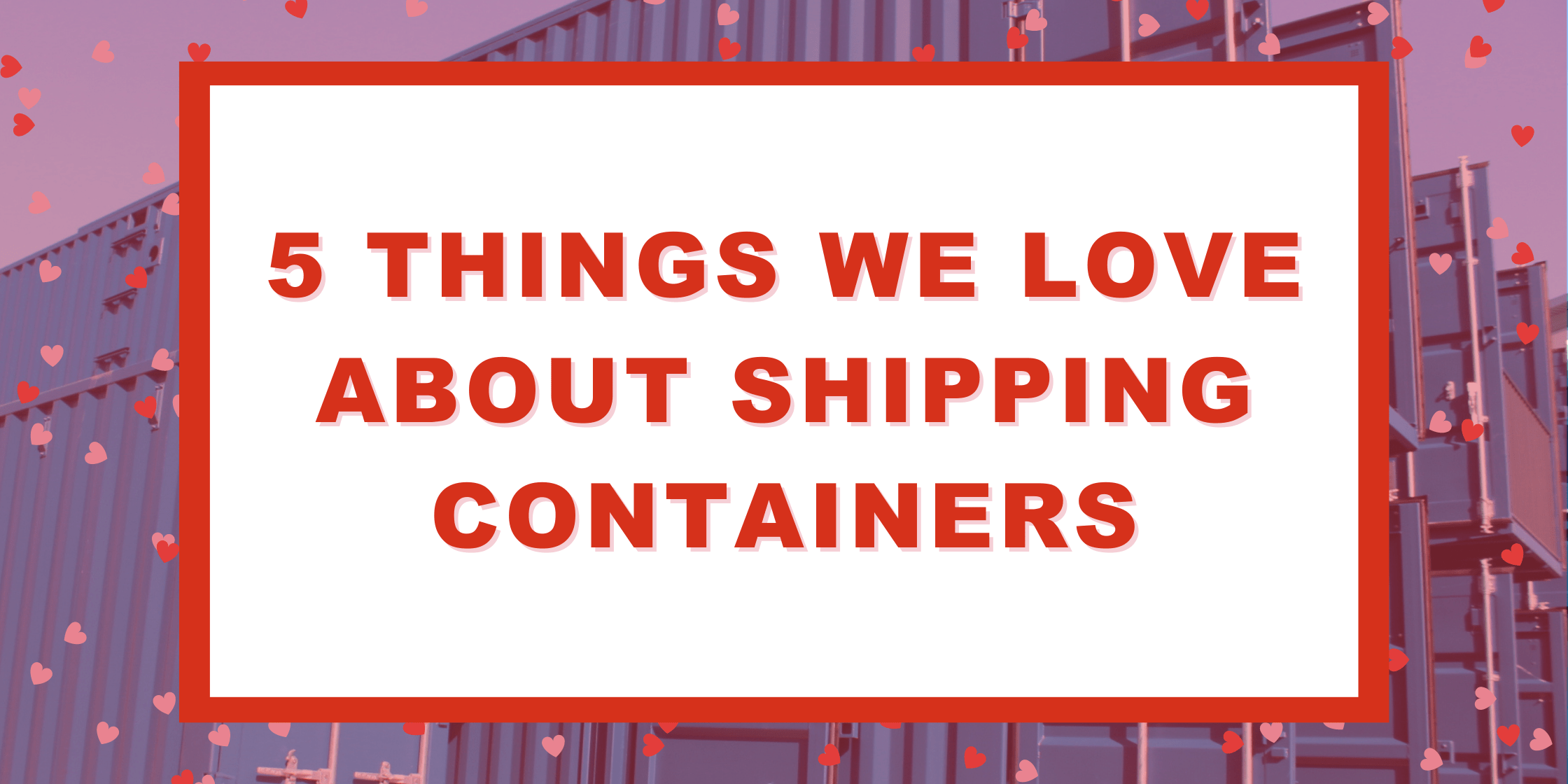 5 Things We Love About Shipping Containers