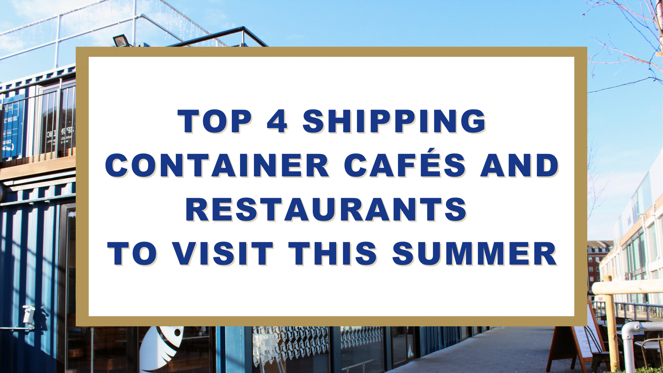 Top 4 Shipping Container Restaurants and Cafes to Visit This Summer