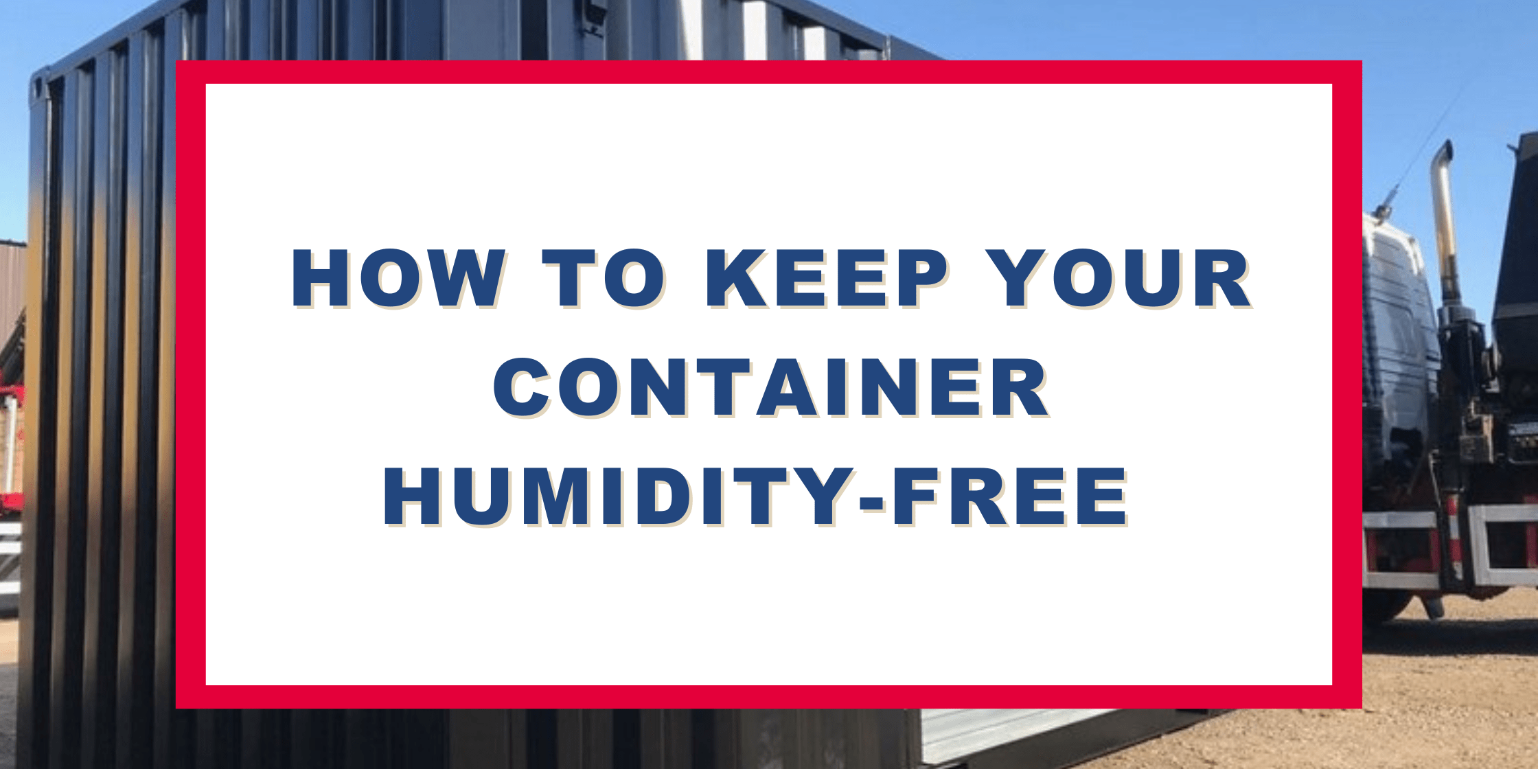 How To Keep Your Container Humidity-Free