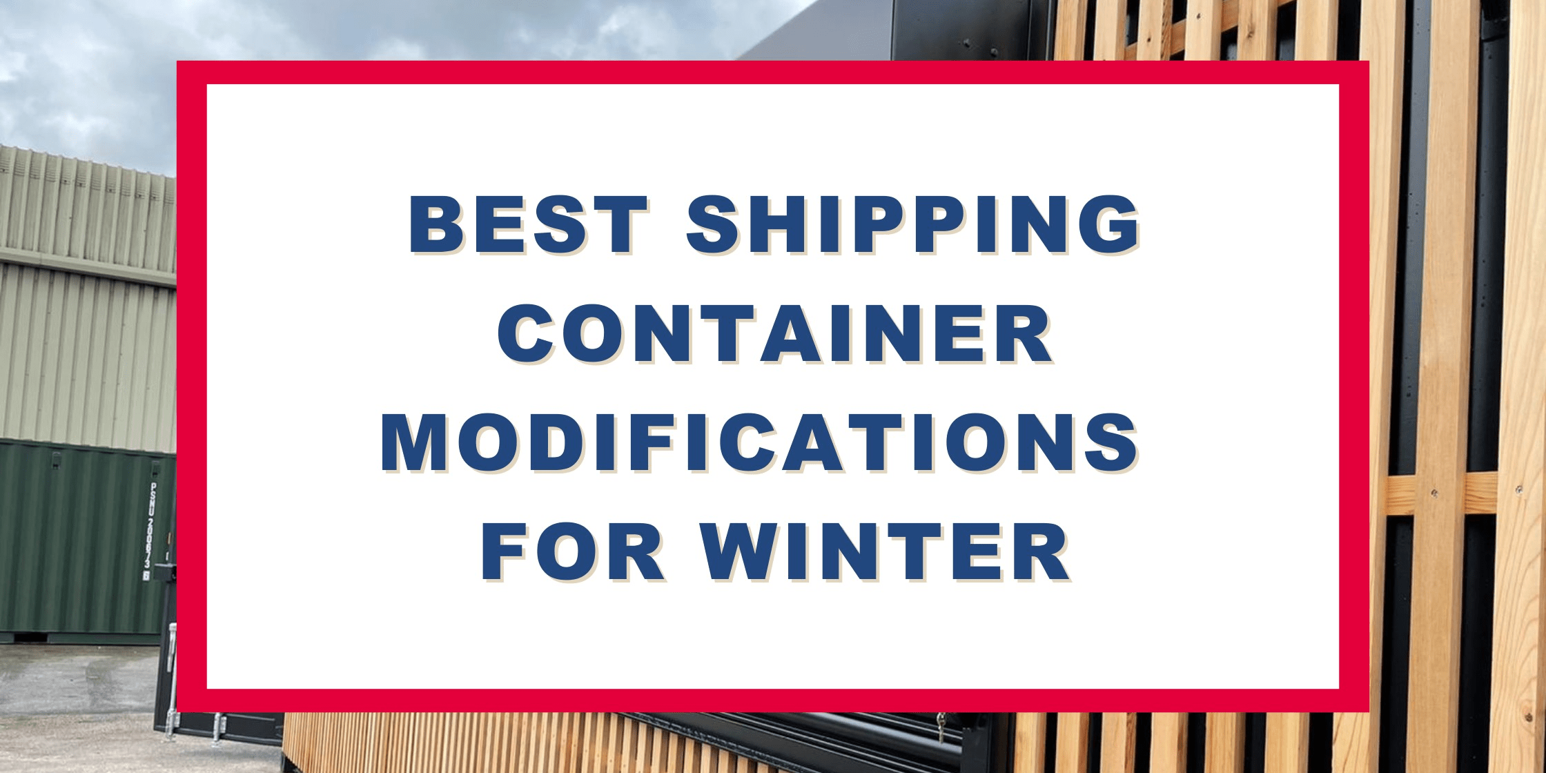 Best Shipping Container Modifications for Winter