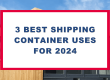 3 Best Shipping Container Uses for 2024