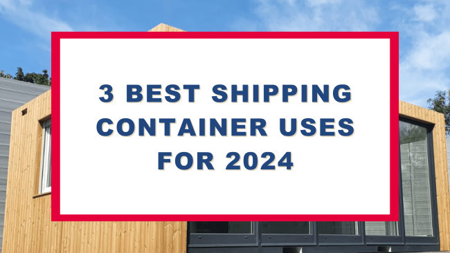 3 Best Shipping Container Uses for 2024