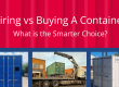 Hiring vs Buying A Container: What is the Smarter Choice?