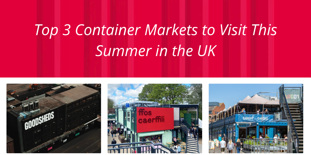 Top 3 Container Markets to Visit This Summer in the UK